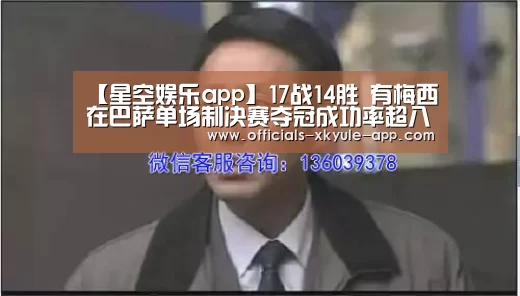 【星空娱乐app】17战14胜 有梅西在巴萨单场制决赛夺冠成功率超八成