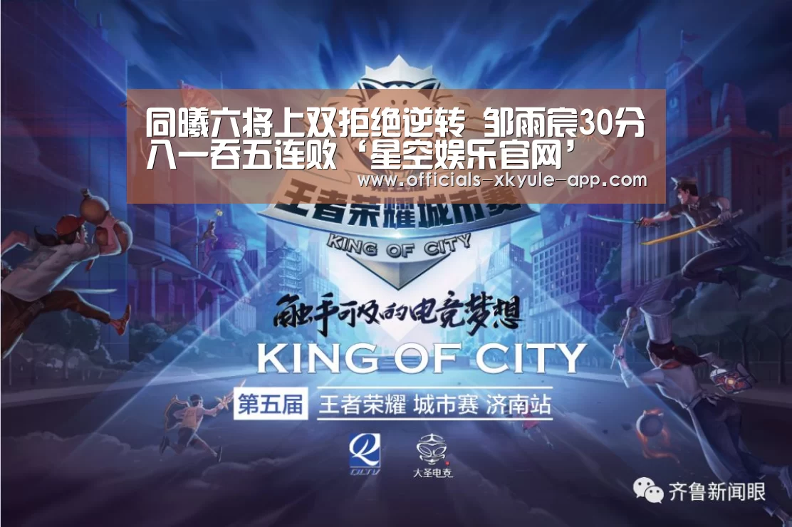 同曦六将上双拒绝逆转 邹雨宸30分八一吞五连败‘星空娱乐官网’