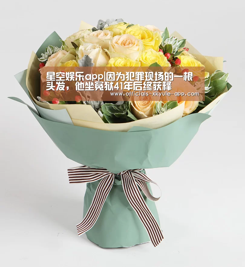 星空娱乐app|因为犯罪现场的一根头发，他坐冤狱41年后终获释