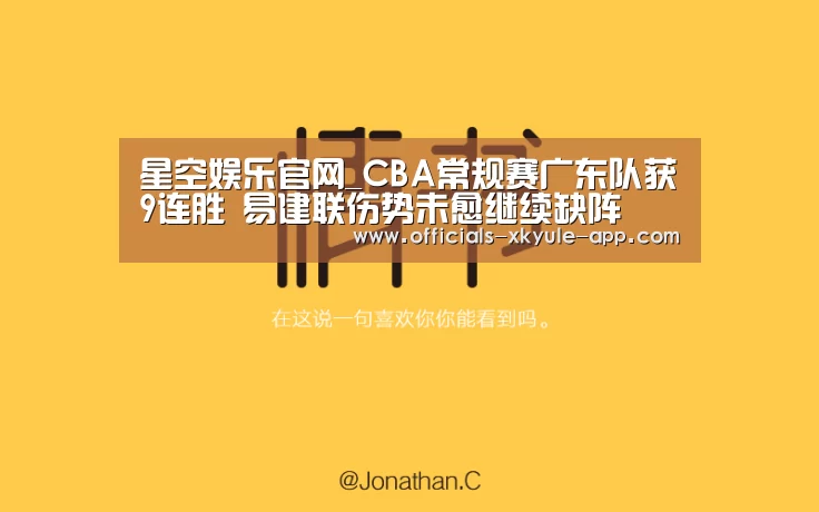星空娱乐官网_CBA常规赛广东队获9连胜 易建联伤势未愈继续缺阵